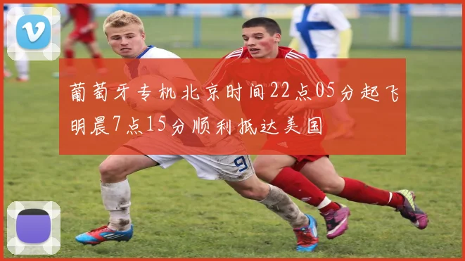 葡萄牙专机北京时间22点05分起飞明晨7点15分顺利抵达美国